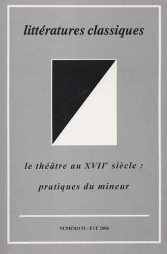 dir. H. Baby - Littératures classiques N° 51, été 2004 : Le théâtre au XVIIe siècle : pratiques du mineur.