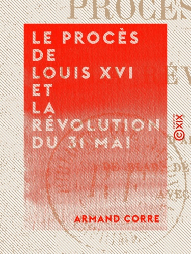 Le Procès de Louis XVI et la Révolution du 31 mai. D'après la correspondance de Blad, député à la Convention nationale, avec la municipalité de Brest