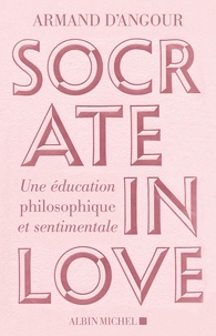 Armand d' Angour - Socrate in love - Une éducation philosophique et sentimentale.