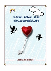 Armand Darsel - Une idée du bonheur.