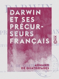 Armand de Quatrefages - Darwin et ses précurseurs français - Étude sur le transformisme.