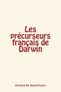 Armand de Quatrefages - Les précurseurs français de Darwin.
