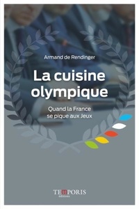 Armand de Rendinger - La cuisine olympique - Quand la France se pique aux Jeux.