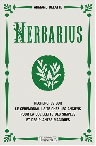 Armand Delatte - Herbarius - Recherches sur le cérémonial usité chez les anciens pour la cueillette des simples et des plantes magiques.
