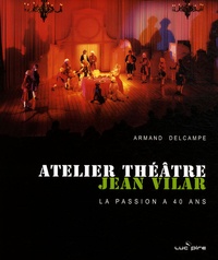 Armand Delcampe - Atelier théâtre Jean Vilar - La passion a 40 ans.