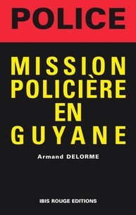 Armand Delorme - Mission policière en Guyane.