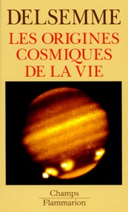 Armand Delsemme - Les Origines Cosmiques De La Vie. Une Histoire Du Big Bang Jusqu'A L'Homme.