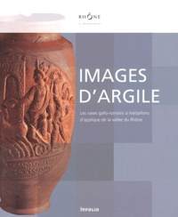 Armand Desbat et Hugues Savay-Guerraz - Images d'argile - Les vases gallo-romains à médaillons d'applique de la vallée du Rhône.
