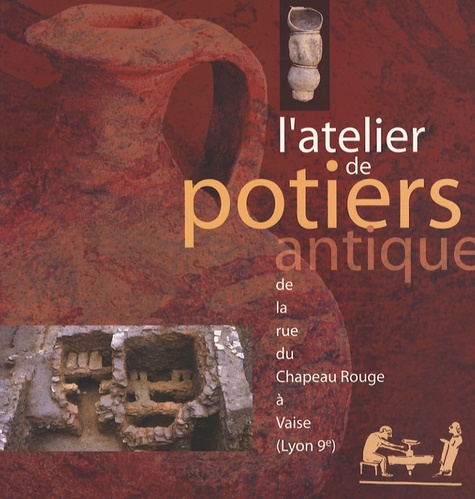 Armand Desbat et Cécile Batigne Vallet - L'atelier de potiers antique de la rue du Chapeau Rouge à Vaise (Lyon 9e).