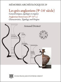 Armand Desbat - Les Grès angkoriens (9e-14e siècle) - Caractéristiques, typologie et origines.