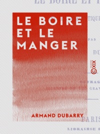 Armand Dubarry - Le Boire et le Manger - Histoire anecdotique des aliments.
