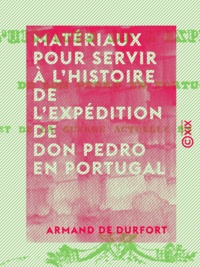Armand Durfort (de) - Matériaux pour servir à l'histoire de l'expédition de Don Pedro en Portugal - Et de la guerre actuelle en Espagne.
