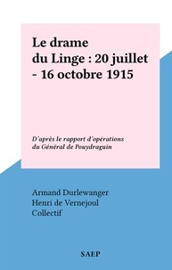 Armand Durlewanger et  Collectif - Le drame du Linge : 20 juillet - 16 octobre 1915 - D'après le rapport d'opérations du Général de Pouydraguin.