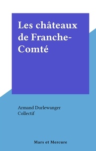 Armand Durlewanger et  Collectif - Les châteaux de Franche-Comté.