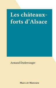 Armand Durlewanger - Les châteaux-forts d'Alsace.