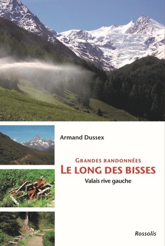 Armand Dussex - Grandes randonnées le long des Bisses - Valais rive gauche.