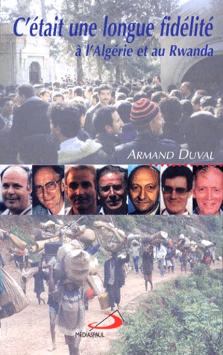 Armand Duval - C'Etait Une Longue Fidelite... A L'Algerie Et Au Rwanda.