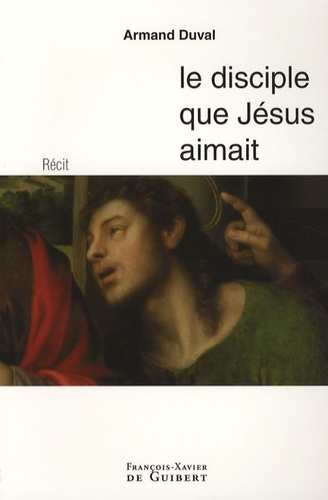 Armand Duval - Le disciple que Jésus aimait.