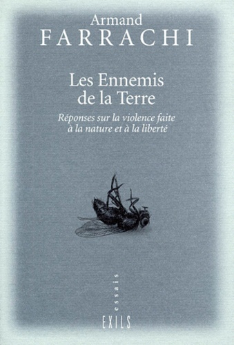 Armand Farrachi - Les Ennemis De La Terre. Reponses Sur La Violence Faite A La Nature Et A La Liberte.