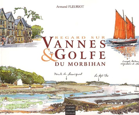 Armand Fleuriot - Regards sur Vannes & le golfe du Morbihan.