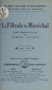 Armand Foucher - La filleule du maréchal - Comédie villageoise en un acte.