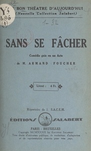 Armand Foucher - Sans se fâcher - Comédie gaie en un acte.