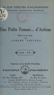 Armand Foucher - Une petite femme... d'actions - Pièce en un acte.
