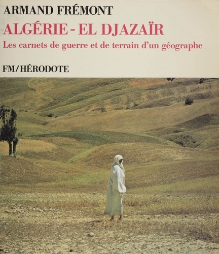 Algérie (El Djazaïr). Les carnets de guerre et de terrain d'un géographe