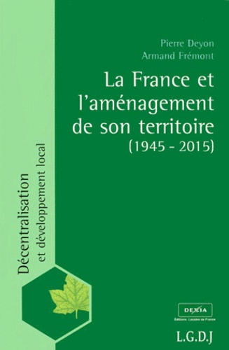 Armand Frémont et Pierre Deyon - La France Et L'Amenagement De Son Territoire (1945-2015).