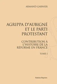 Agrippa d'Aubigné et le parti protestant