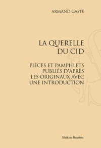 Armand Gaste - La Querelle de Cid - Pièce et pamphlets publiés d'après les originaux avec une introduction.