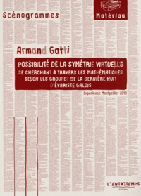 Armand Gatti - Possibilité de la symétrie virtuelle se cherchant à travers les mathématiques selon les groupes de la dernière nuit d'Evariste Galois.