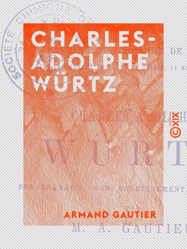 Charles-Adolphe Würtz. Ses travaux, son enseignement, son école