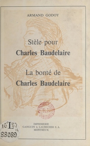 Stèle pour Charles Baudelaire. Suivi de La bonté de Charles Baudelaire
