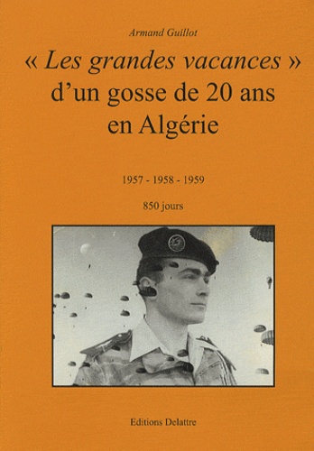 Armand Guillot - "Les grandes vacances" d' un gosse de 20 ans en Algerie - 1957 - 1958 - 1959.
