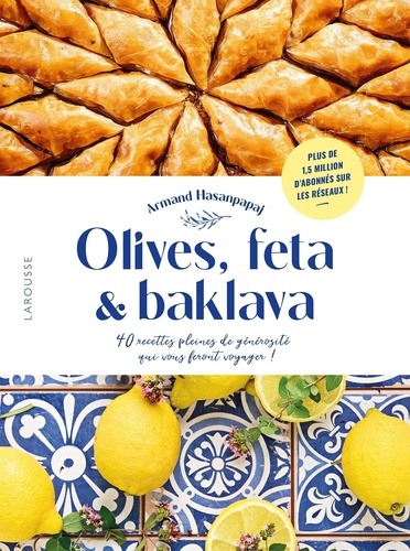 Olives, feta & baklava. 40 recettes pleines de générosité qui vous feront voyager !