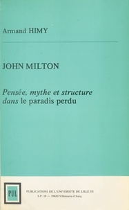 Armand Himy - John Milton - Pensée, mythe et structure dans le paradis perdu.