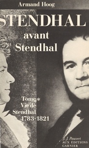Armand Hoog - Vie de Stendhal (1). Stendhal avant Stendhal : 1783-1821.
