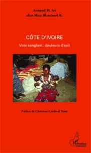 Armand Iré - Côte d'Ivoire - Vote sanglant, douleurs d'exil.