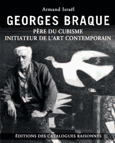 Armand Israël - Georges Braque - Père du cubisme, initiateur de l'art contemporain.