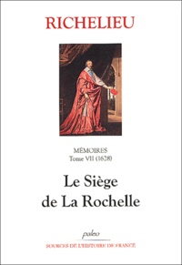 Armand Jean du Plessis duc de Richelieu - Mémoires - Tome 7, (1628), Le Siège de La Rochelle.