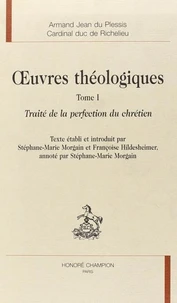 Oeuvres Theologiques. Tome 1, Traite De La Perfection Du Chretien