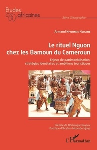 Armand Kpoumie Nchare - Le rituel Nguon chez les Bamoun du Cameroun - Enjeux de patrimonialisation, stratégies identitaires et ambitions touristiques.