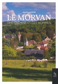 Armand Lachézine - Le Morvan - Des chemins et des hommes.