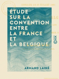 Armand Lainé - Étude sur la convention entre la France et la Belgique - Conclue le 30 juillet 1891 et relative à l'application des lois qui règlent le service militaire dans les deux pays.
