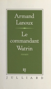 Armand Lanoux - Le commandant Watrin.
