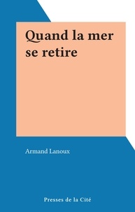 Armand Lanoux - Quand la mer se retire.