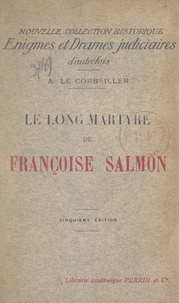 Armand Le Corbeiller - Le long martyre de Françoise Salmon.