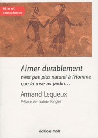 Armand Lequeux - Aimer durablement n'est pas plus naturel à l'Homme que la rose au jardin....