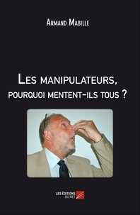 Armand Mabille - Les manipulateurs, pourquoi mentent-ils tous ?.